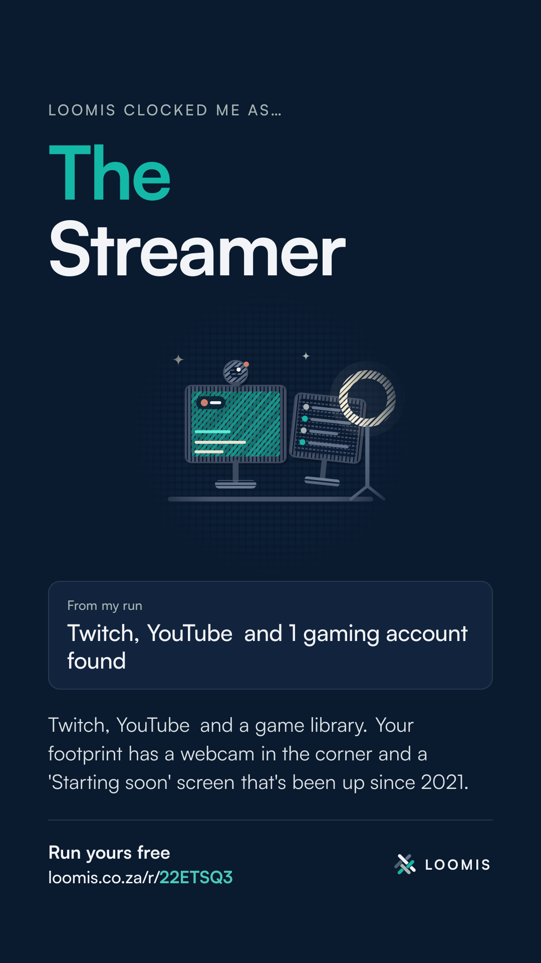 Loomis clocked me as… The Streamer. From my run: Twitch, YouTube and 1 gaming account found. Twitch, YouTube and a game library. Your footprint has a webcam in the corner and a 'Starting soon' screen that's been up since 2021. Illustration: A webcam perched on a two-monitor setup, ring light glowing beside it.